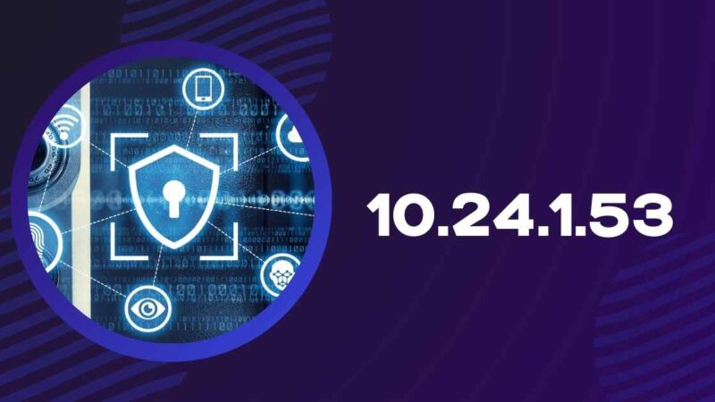 What is 10.24.1.53? A Complete Guide to This Private IP Address