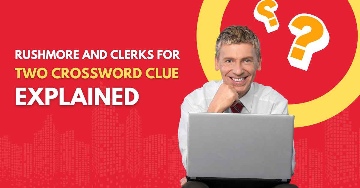Rushmore and Clerks for Two Crossword Clue Explained