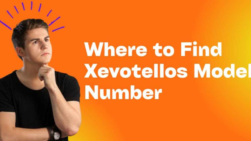Where to Find Xevotellos Model Number: Step-by-Step Guide with Expert Tips