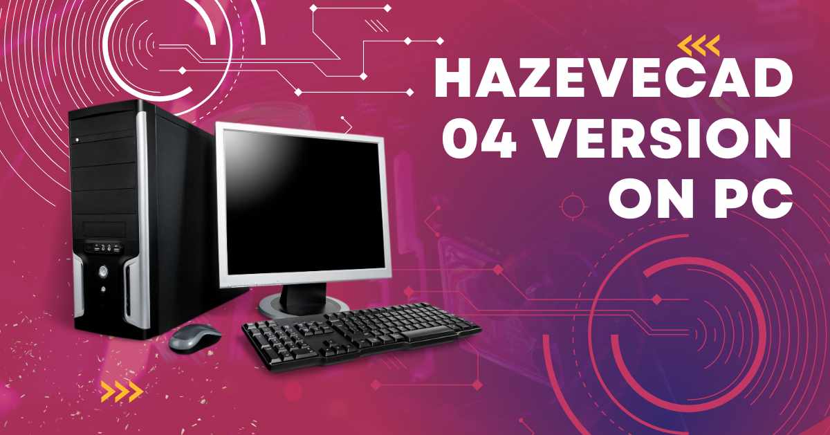 Hazevecad04 Version on PC: Complete Guide for Beginners and Professionals