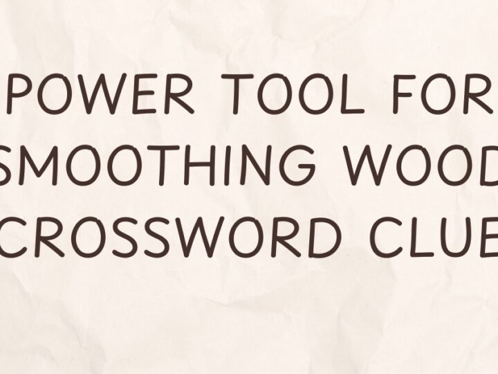 Power Tool for Smoothing Wood Crossword Clue – Complete Guide for Puzzle Solvers & Woodworking Enthusiasts